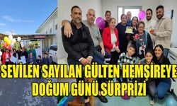 Sevilen sayılan Gülten hemşireye doğum günü sürprizi