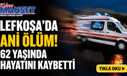 Lefkoşa’da ani ölüm! 62 yaşında hayatını kaybetti