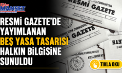 Resmi Gazete’de yayımlanan beş yasa tasarısı halkın bilgisine sunuldu