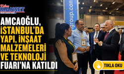 Amcaoğlu, İstanbul'da Yapı, İnşaat Malzemeleri ve Teknoloji Fuarı’na katıldı