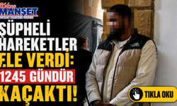 Şüpheli hareketler ele verdi: 1245 gündür kaçaktı