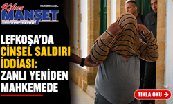 Lefkoşa’da cinsel saldırı iddiası: Zanlı yeniden mahkemede