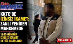 KKTC’de izinsiz ikamet: Zanlı yeniden mahkemede