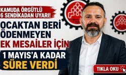 Kamuda örgütlü 6 sendika ocaktan beri ödenmeyen ek mesailer için 1 Mayıs’a kadar süre verdi