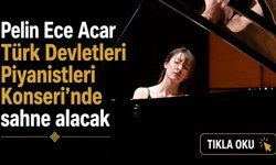 Pelin Ece Acar Türk Devletleri Piyanistleri Konseri'nde sahne alacak