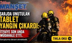 Şarjda Unutulan Tablet Yangın Çıkardı: İtfaiye Son Anda Müdahale Etti