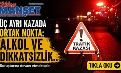 Üç Ayrı Kazada Ortak Nokta: Alkol ve Dikkatsizlik..