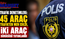 Trafik denetimleri: 45 araç trafikten men edildi, iki araç sürücüsü tutuklandı