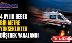 4 aylık bebek bir metre yükseklikten düşerek yaralandı