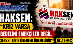 HAKSEN: “Kriz varsa bedelini emekçiler değil, servet biriktirenler ödemelidir”