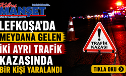 Lefkoşa’da meydana gelen iki ayrı trafik kazasında bir kişi yaralandı