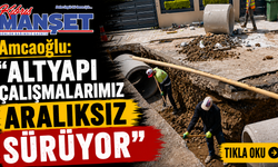 Amcaoğlu: “Altyapı çalışmalarımız aralıksız sürüyor”