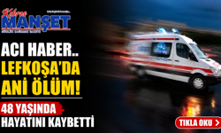 Lefkoşa’da ani ölüm! 48 yaşında hayatını kaybetti