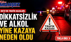 KKTC’de trafik kazaları: Dikkatsizlik ve alkol yine kazaya neden oldu