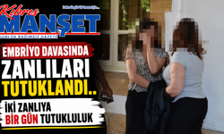 Embriyo davasında zanlıları tutuklandı