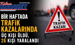 Bir haftada trafik kazalarında üç kişi öldü, 26 kişi yaralandı