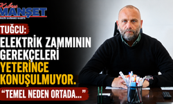 Tuğcu: “Elektrik zammının gerekçeleri yeterince konuşulmuyor. Temel neden ortada..."