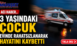 3 yaşındaki çocuk evinde rahatsızlanarak hayatını kaybetti