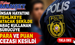 İnsan hayatını tehlikeye atacak şekilde araç kullanan sürücüye para ve puan cezası kesildi