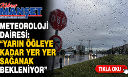Meteoroloji Dairesi: "Yarın öğleye kadar yer yer sağanak bekleniyor"