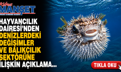Hayvancılık Dairesinden denizlerdeki değişimler ve balıkçılık sektörüne ilişkin açıklama…