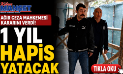 Ağır ceza mahkemesi kararını verdi: 1 yıl hapis yatacak