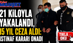 21 kiloyla yakalandı, 15 yıl ceza aldı: İstinaf kararı onadı
