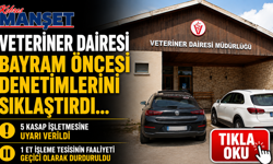Veteriner Dairesi bayram öncesi denetimlerini sıklaştırdı…