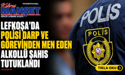 Lefkoşa’da polisi darp ve görevinden men eden alkollü şahıs tutuklandı