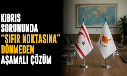 Kıbrıs sorununda “sıfır noktasına” dönmeden aşamalı çözüm