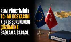 Rum yönetiminin TC-AB dosyasını Kıbrıs sorununun çözümüne bağlama çabası…