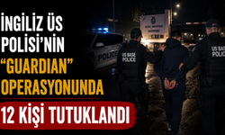 İngiliz Üs Polisi’nin “Guardian” operasyonunda 12 kişi tutuklandı