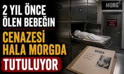 2 yıl önce ölen bebeğin cenazesi hala morgda tutuluyor