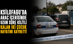 Ksilofagu’da araç içerisinde uzun süre kilitli kalan iki çocuk hayatını kaybetti
