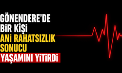 Gönendere'de bir kişi ani rahatsızlık sonucu yaşamını yitirdi