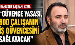 Kamusen Başkanı Atan: “Güvence Yasası, 800 çalışanın iş güvencesini sağlayacak"