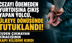 Cezayı ödemeden yurtdışına çıkış yapan yolcu, ülkeye dönüşünde tutuklandı