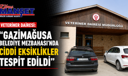 Veteriner Dairesi: “Gazimağusa Belediye Mezbahası’nda ciddi eksiklikler tespit edildi”