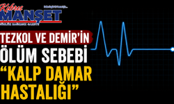 Tezkol ve Demir’in ölüm sebebi “kalp damar hastalığı”