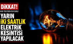 Yarın iki saatlik elektrik kesintisi yapılacak