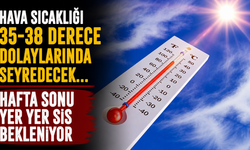 Hava sıcaklığı 35-38 derece dolaylarında seyredecek...Hafta sonu yer yer sis bekleniyor