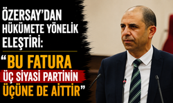 Özersay'dan hükümete yönelik eleştiri: "Bu fatura üç siyasi partinin üçüne de aittir"