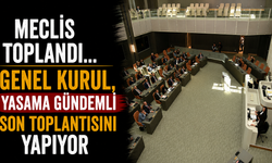 Meclis toplandı...Genel Kurul, yasama gündemli son toplantısını yapıyor