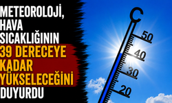 Hava sıcaklığı 39 dereceye kadar yükselecek