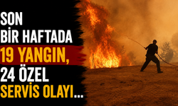 Son bir haftada 19 yangın, 24 özel servis olayı...