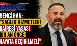 Bengihan: “Sağlık Hizmetleri Dairesi Yasası bir an önce hayata geçirilmeli”