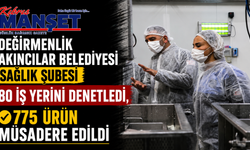 Değirmenlik Akıncılar Belediyesi Sağlık Şubesi 80 iş yerini denetledi, 775 ürün müsadere edildi