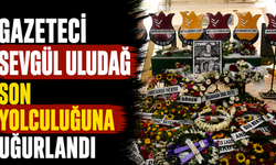 Gazeteci Sevgül Uludağ son yolculuğuna uğurlandı