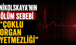 Nikolskaya’nın ölüm sebebi “çoklu organ yetmezliği”