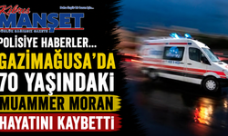 Polisiye haberler… Gazimağusa’da 70 yaşındaki Muammer Moran hayatını kaybetti